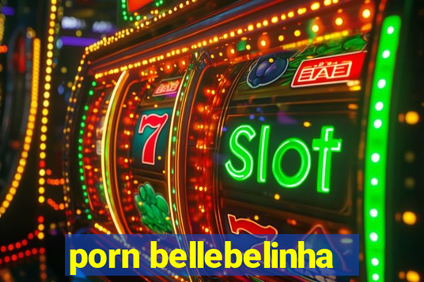 porn bellebelinha